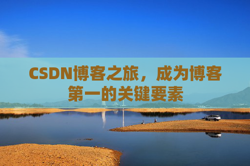 CSDN博客之旅，成为博客第一的关键要素